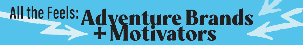 All the Feels: Adventure Brands + Motivators